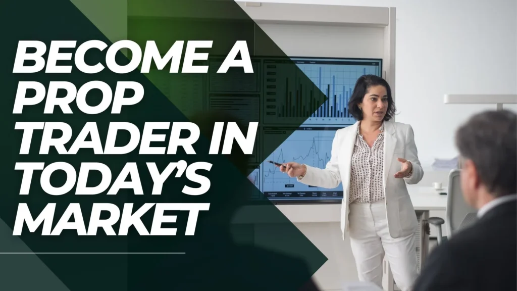 Become a Prop Trader in Today’s Market
